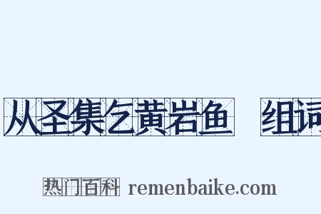 从圣集乞黄岩鱼鮓组词是什么意思的图片